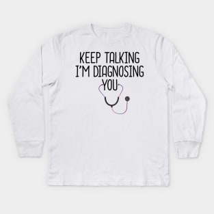 Keep Talking I'm Diagnosing You Kids Long Sleeve T-Shirt